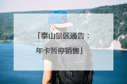 泰山景区通告：年卡暂停销售