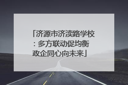 济源市济渎路学校：多方联动促均衡 政企同心向未来