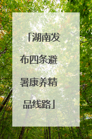 湖南发布四条避暑康养精品线路