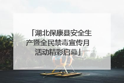 湖北保康县安全生产暨全民禁毒宣传月活动精彩启幕