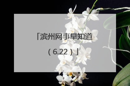 滨州网事早知道（6.22）