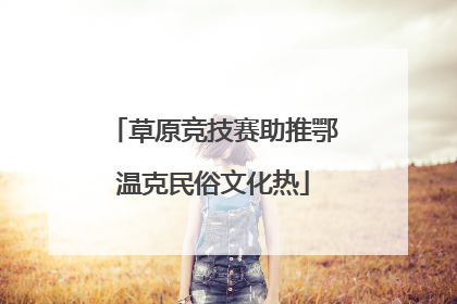 草原竞技赛助推鄂温克民俗文化热