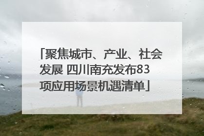 聚焦城市、产业、社会发展 四川南充发布83项应用场景机遇清单