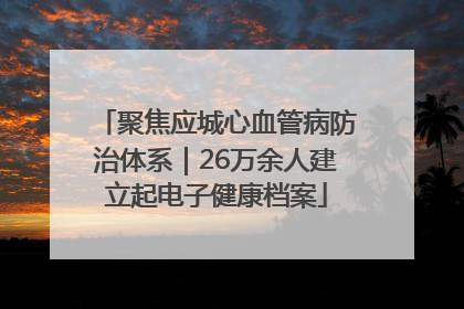 聚焦应城心血管病防治体系｜26万余人建立起电子健康档案