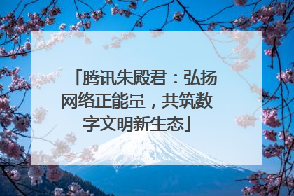 腾讯朱殿君：弘扬网络正能量，共筑数字文明新生态