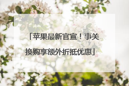 苹果最新官宣！事关换购享额外折抵优惠