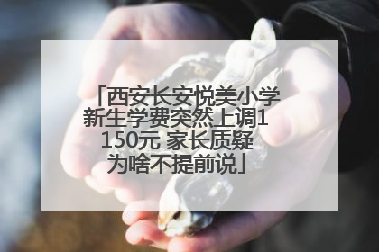 西安长安悦美小学新生学费突然上调1150元 家长质疑为啥不提前说