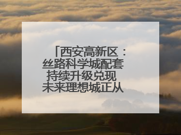西安高新区：丝路科学城配套持续升级兑现 未来理想城正从梦想照进现实