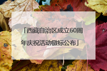 西藏自治区成立60周年庆祝活动徽标公布