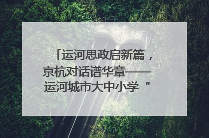 运河思政启新篇，京杭对话谱华章——运河城市大中小学“运河思政”一体化联合体在京成立