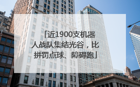 近1900支机器人战队集结光谷，比拼罚点球、障碍跑