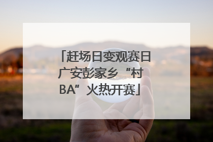 赶场日变观赛日 广安彭家乡“村BA”火热开赛