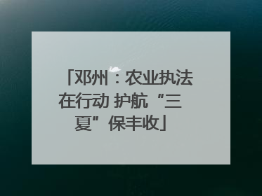 邓州：农业执法在行动 护航“三夏”保丰收