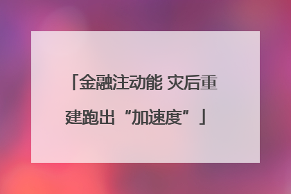 金融注动能 灾后重建跑出“加速度”