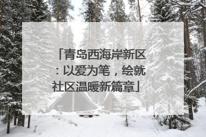 青岛西海岸新区：以爱为笔，绘就社区温暖新篇章
