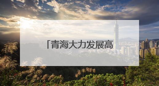 青海大力发展高原康养旅游产业