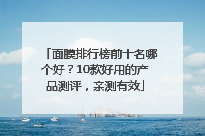面膜排行榜前十名哪个好？10款好用的产品测评，亲测有效