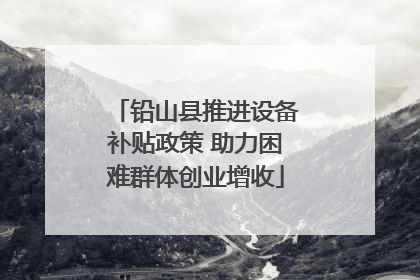 铅山县推进设备补贴政策 助力困难群体创业增收