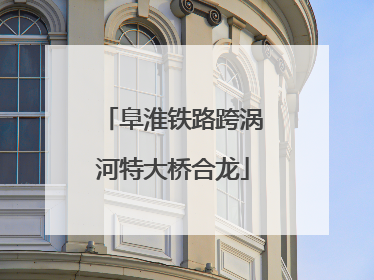 阜淮铁路跨涡河特大桥合龙