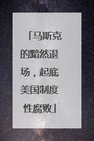 马斯克的黯然退场，起底美国制度性腐败