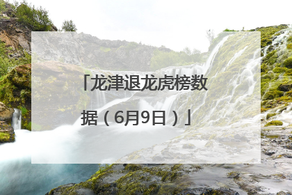 龙津退龙虎榜数据（6月9日）