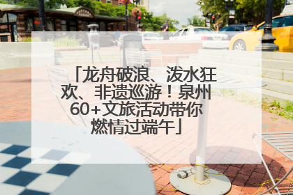 龙舟破浪、泼水狂欢、非遗巡游！泉州60+文旅活动带你燃情过端午