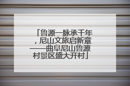 鲁源一脉承千年，尼山文旅启新章——曲阜尼山鲁源村景区盛大开村