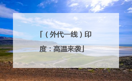 （外代一线）印度：高温来袭