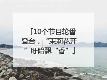10个节目轮番登台，“茉莉花开”盱眙飘“香”