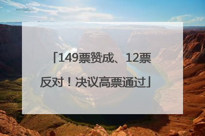 149票赞成、12票反对！决议高票通过