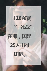 18强赛“生死战”在即，国足25人出征印尼