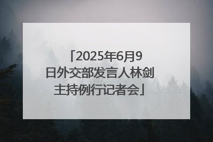 2025年6月9日外交部发言人林剑主持例行记者会
