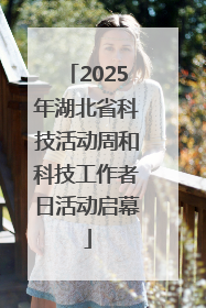 2025年湖北省科技活动周和科技工作者日活动启幕