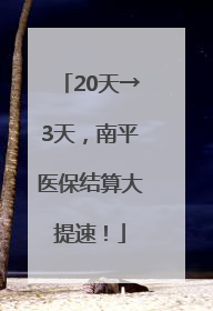 20天→3天，南平医保结算大提速！