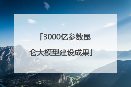3000亿参数昆仑大模型建设成果