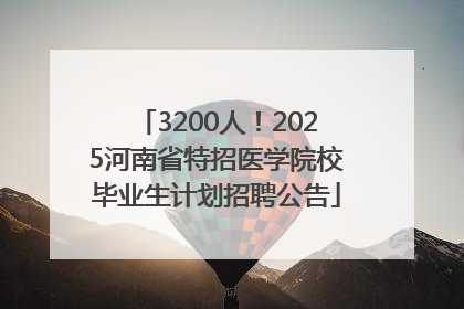 3200人！2025河南省特招医学院校毕业生计划招聘公告