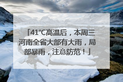 41℃高温后，本周三河南全省大部有大雨，局部暴雨，注意防范！