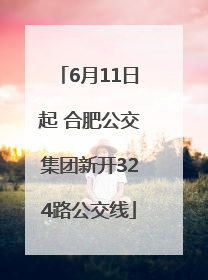 6月11日起 合肥公交集团新开324路公交线