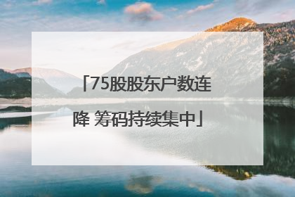 75股股东户数连降 筹码持续集中