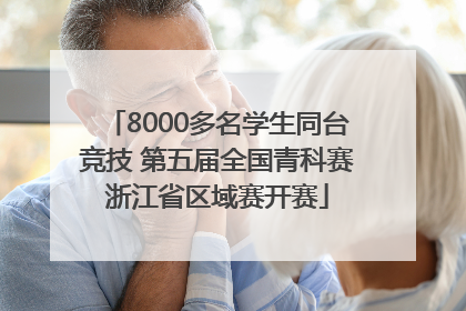 8000多名学生同台竞技 第五届全国青科赛浙江省区域赛开赛