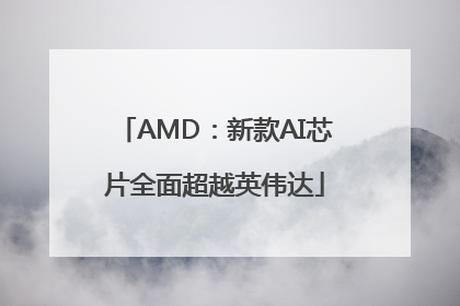 AMD：新款AI芯片全面超越英伟达