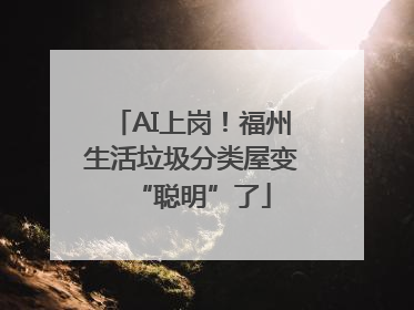 AI上岗！福州生活垃圾分类屋变“聪明”了